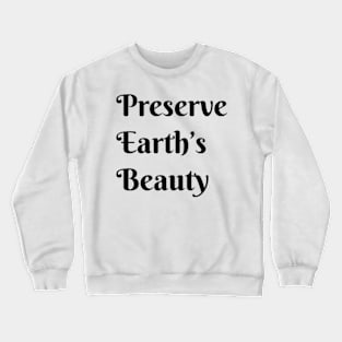 Preserve Earths Beauty, Environmental, Climate Change Crewneck Sweatshirt